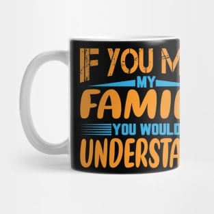 If you Met my Family you Would Understand Mug